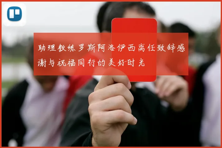 助理教练罗斯阿洛伊西离任致辞感谢与祝福同行的美好时光