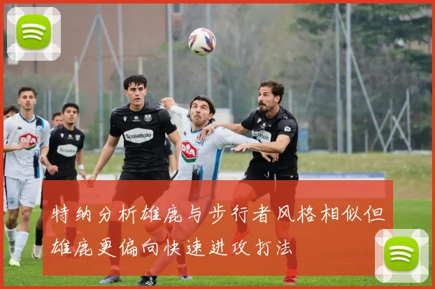 特纳分析雄鹿与步行者风格相似但雄鹿更偏向快速进攻打法