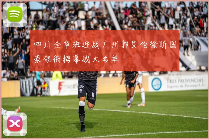四川全华班迎战广州郭艾伦徐昕国豪领衔揭幕战大名单