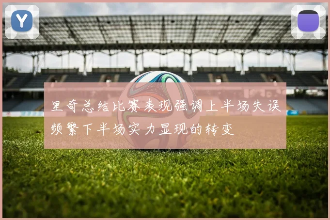 里奇总结比赛表现强调上半场失误频繁下半场实力显现的转变